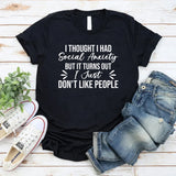 I Thought I Had Social Anxiety, But It Turns Out I Just Don’t Like People T-Shirt