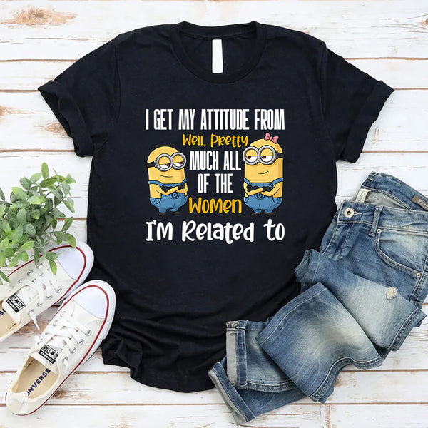 I Get My Attitude From…Pretty Much All the Women I’m Related To T-Shirt