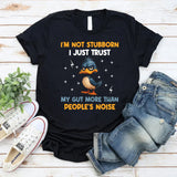 I’m Not Stubborn I Just Trust My Gut More Than People’s Noise T-Shirt