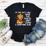 My Wife Says I Only Have Two Faults: Don’t Listen & Something Else T-Shirt