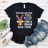 Keep Rolling Your Eyes Maybe You’ll Find a Brain Back There T-Shirt