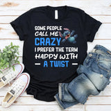 Some People Call Me Crazy I Prefer the Term Happy With a Twist T-Shirt