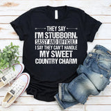 THEY SAY I’M STUBBORN, SASSY AND DIFFICULT. I SAY THEY CAN’T HANDLE MY SWEET COUNTRY CHARM T-Shirt