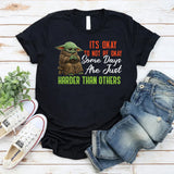 It’s Okay to Not Be Okay Some Days Are Just Harder Than Others T-Shirt