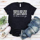 Roses Are Red, Violets Are Blue, If I Had a Brick I’d Throw It at You T-Shirt