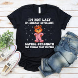 I’m Not Lazy I’m Energy Efficient, Saving Strength for Things That Matter T-Shirt
