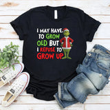 I May Have to Grow, I Refuse to Grow Up T-Shirt