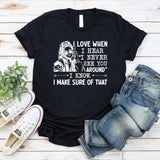 I Love When I Hear ‘I Never See You Around’ I Know. I Make Sure of That T-Shirt