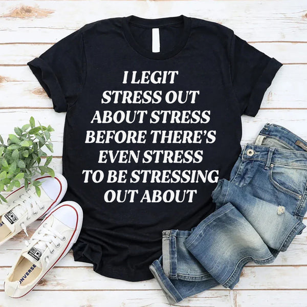 I Legit Stress Out T-Shirt