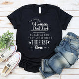 Of Course Women Don’t Work As Hard As Men They Get It Right The First Time T-Shirt