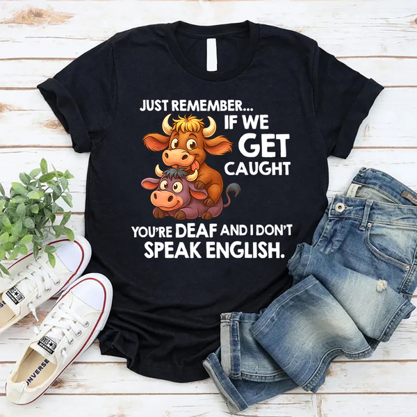 Just Remember If We Get Caught T-Shirt