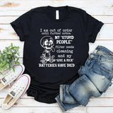 I Am Out of Order Until Further Notice My ‘Stupid People’ Filter Needs Cleaning and My ‘Give a Fuck’ Batteries Have Died T-Shirt