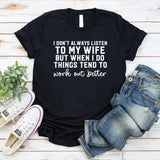 I Don’t Always Listen to My Wife, But When I Do, Things Tend to Work Out Better T-Shirt