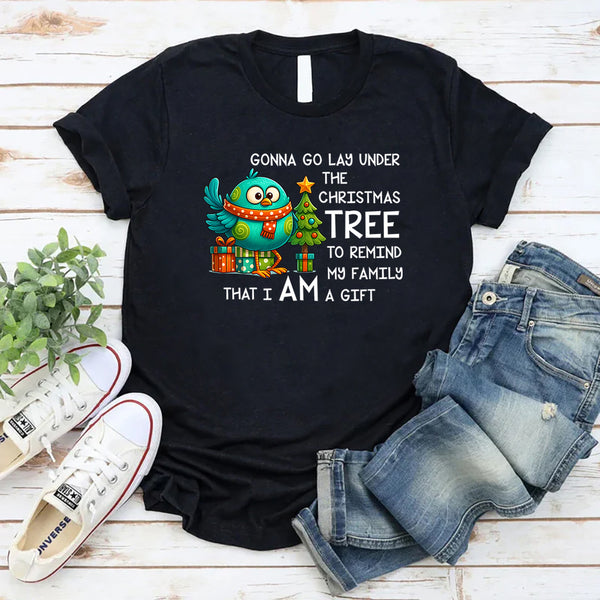 Gonna Go Lay Under the Christmas Tree to Remind My Family That I Am a Gift T-Shirt