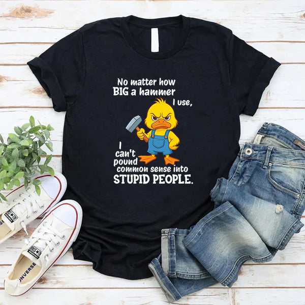 No Matter How Big a Hammer You Use T-Shirt