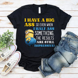 I Have a Big Ass, So Even When I Half-Ass Something, the Results Are Impressive! T-Shirt
