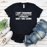 I Don’t Remember What I Was Doing When I Forgot What I Was Saying T-Shirt