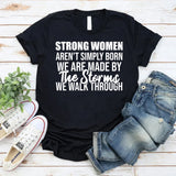 Strong Women Aren’t Simply Born We Are Made by the Storms We Walk Through T-Shirt