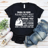 When I’m Dead, Please Don’t Post on My Timeline Saying You Wish Heaven Had a Phone I Have a Phone Now & You Don’t Ever Call T-Shirt