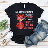 My Attitude Didn’t Ask for Opinions It Came to Serve Looks and Truth T-Shirt