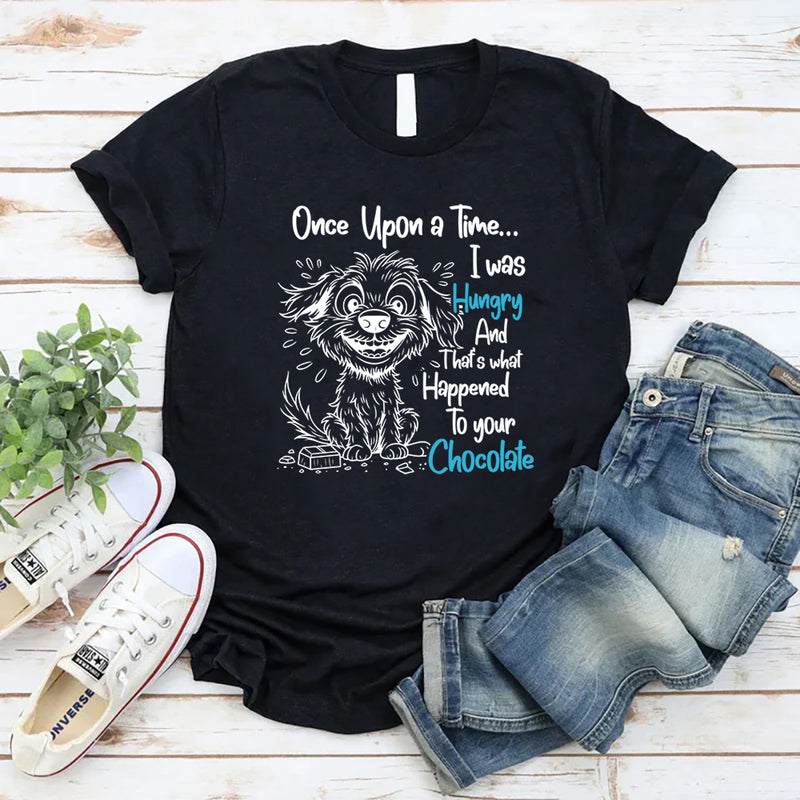 Once Upon A Time I was Hungry and That's What Happened to Your Chocolate T-Shirt