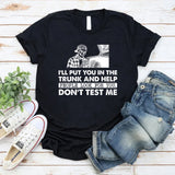 I’ll Put You in the Trunk and Help People Look for You. Don’t Test Me T-Shirt