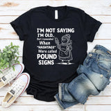 I’m Not Saying I’m Old, But I Remember When ‘Hashtags’ Were Called Pound Signs T-Shirt