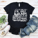 I Be Trying to Be a Lovely Lady T-Shirt