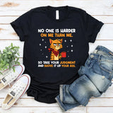 No One Is Harder on Me Than Me So Take Your Judgment and Shove It Up Your Ass T-Shirt