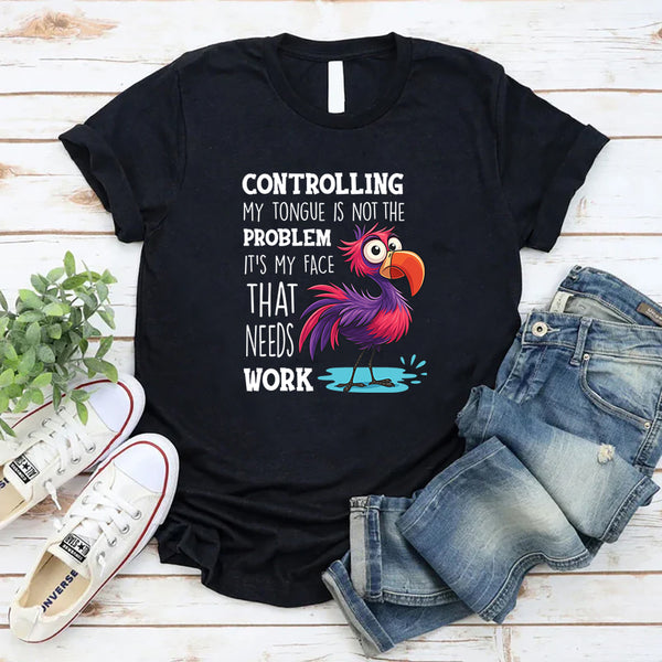 Controlling My Tongue Is Not The Problem T-Shirt
