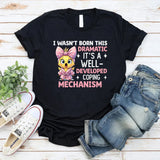 I Wasn’t Born This Dramatic It’s a Well-Developed Coping Mechanism T-Shirt