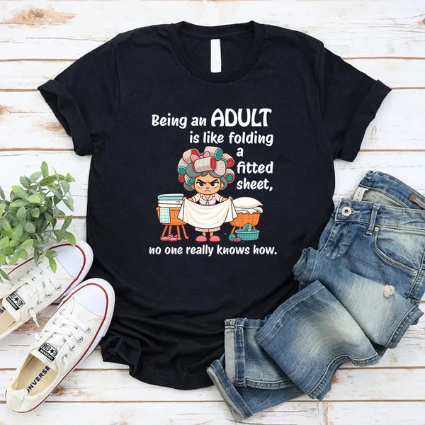Being An Adult Is Like Folding A Fitted Sheet No One Really Knows How  T-Shirt