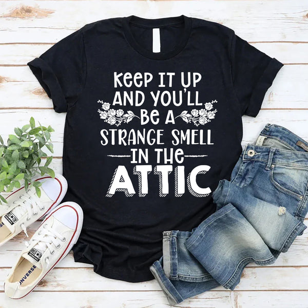 Keep It Up & You'll Be A Strange Smell In The Attic T-Shirt