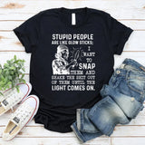 Stupid People Are Like Glow Sticks; I Want to Snap Them and Shake the Sh*t Out of Them Until the Light Comes On T-Shirt