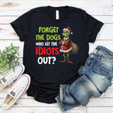 Forget the Dogs Who Let the Idiots Out? T-Shirt