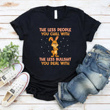 The Less People You Chill With, The Less Bullshit You Deal With T-Shirt