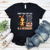 Don’t Piss Off Old People The Older We Get, The Less ‘Life in Prison’ Is a Deterrent T-Shirt