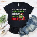 Have You Ever Just Agreed With Someone Just So They Would Shut the Fuck Up T-Shirt