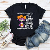 Sometimes You Have to Just Let Karma Fix It… Because If You Fix It, You’re Going to Jail T-Shirt