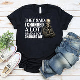 They Said I Changed a Lot I Said a Lot Changed Me T-Shirt
