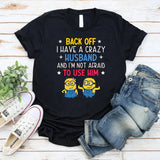 Back Off I Have a Crazy Husband and I’m Not Afraid to Use Him T-Shirt