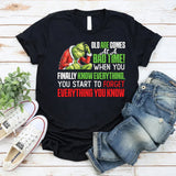 Old Age Comes at a Bad Time When You Finally Know Everything, You Start to Forget Everything You Know T-Shirt