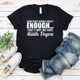 Sometimes Words Aren’t Enough That’s Why We Have Middle Fingers T-Shirt