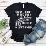 Sorry, I Can’t I’m Too Busy Raising My Mother-in-Law’s Child T-Shirt