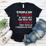 People Say I’m Crazy If They Met the Rest of My Family, They’d Understand Why T-Shirt