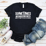Sometimes I Look at People and Think Does It Hurt to Be So Stupid? T-Shirt