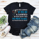 You’re Damned If You Do & Damned If You Don’t T-Shirt
