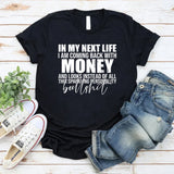 In My Next Life I Am Coming Back with Money and Looks Instead of All This Sparkling Personality T-Shirt