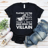 Playing Victim Won’t Work on Me Cause I Don’t Mind Being the Villain T-Shirt
