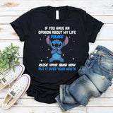 If You Have an Opinion About My Life, Please Raise Your Hand Now Put It Over Your Mouth T-Shirt